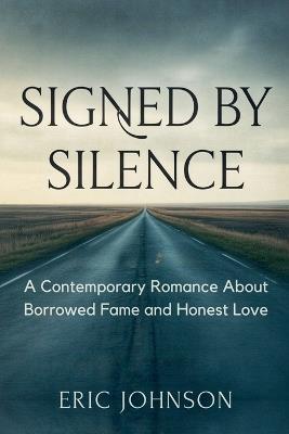 Signed by Silence: A Contemporary Romance About Borrowed Fame and Honest Love - Eric Johnson - cover