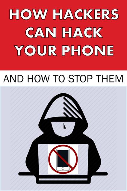 How Hackers Can Hack Your Phone and How to Stop Them