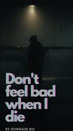 Don't Feel Bad When I Die