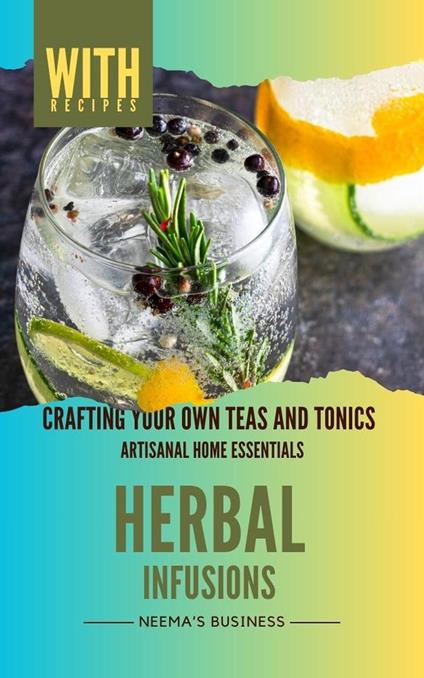 Herbal Infusions: Crafting Your Own Teas and Tonics