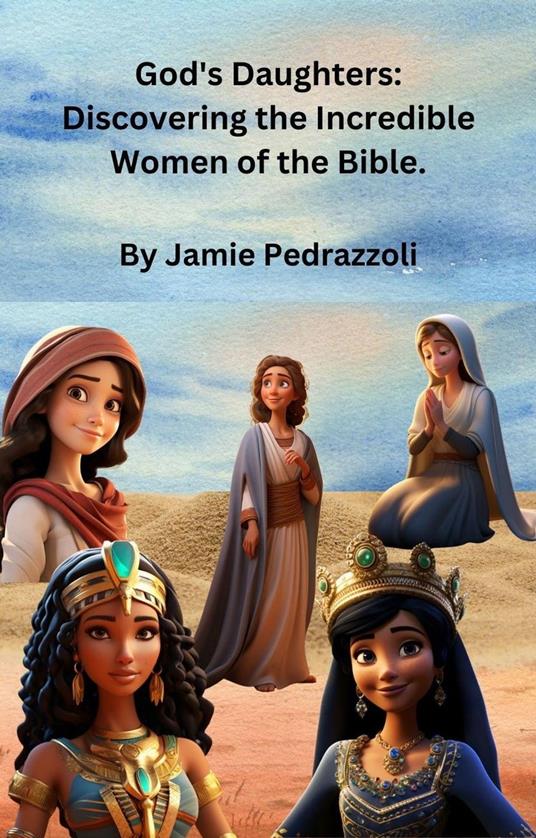 God's Daughters: Discovering the Incredible Women of the Bible. - Jamie Pedrazzoli - ebook