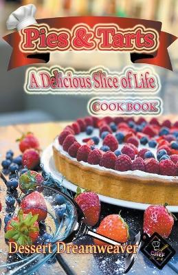 Pies & Tarts A Delicious Slice of Life - Dessert Dreamweaver - cover