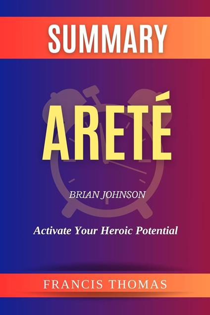 Summary of Areté by Brian Johnson:Activate Your Heroic Potential