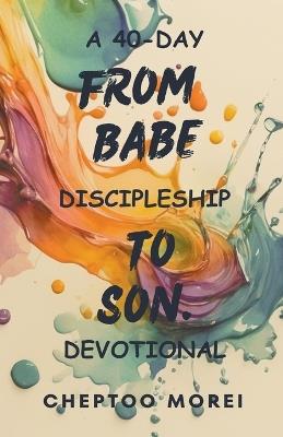 From Babe To Son- A 40-Day Discipleship Devotional - Cheptoo Morei - cover