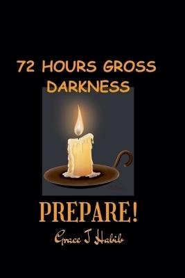 72 Hours Gross Darkness Prepare! - Grace Habib - cover