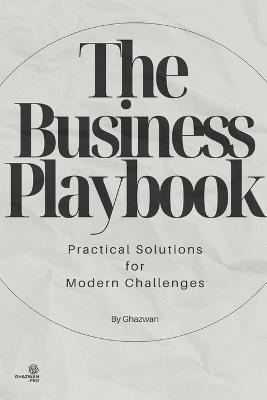 The Business Playbook: Practical Solutions for Modern Challenges - Ghazwan - cover