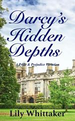 Darcy's Hidden Depths: A Pride & Prejudice Variation