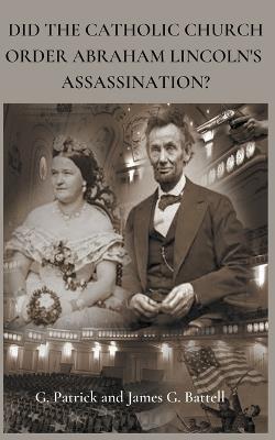 Did The Catholic Church Order Abraham Lincoln's Assassination? - James Battell - cover