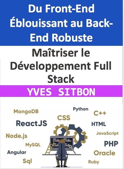 Maîtriser le Développement Full Stack : Du Front-End Éblouissant au Back-End Robuste