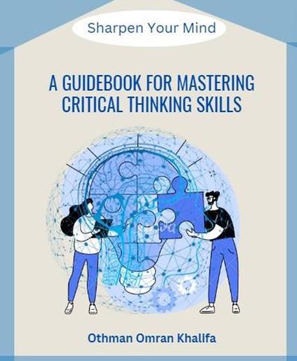 A Guidebook for Mastering Critical Thinking Skills: Sharpen Your Mind - Othman Khalifa - ebook