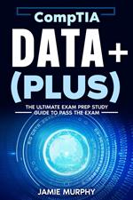 CompTIA Data+ (Plus) The Ultimate Exam Prep Study Guide to Pass the Exam