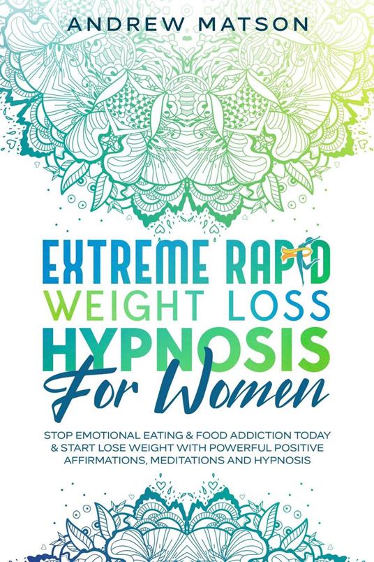 Extreme Rapid Weight Loss Hypnosis for Women: Stop Emotional Eating & Food Addiction Today & Start Lose Weight with Powerful Positive Affirmations, Meditations and Hypnosis