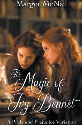 The Magic of Ivy Bennet: A Pride and Prejudice Variation - Margot McNeil - cover