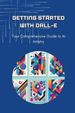 Getting Started with DALL-E: Your Comprehensive Guide to AI Artistry