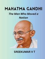 Mahatma Gandhi: The Man Who Moved a Nation