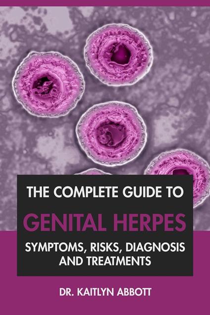 The Complete Guide to Genital Herpes: Symptoms, Risks, Diagnosis & Treatments