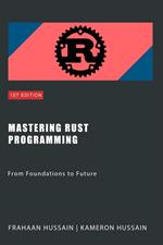Mastering Rust Programming: From Foundations to Future