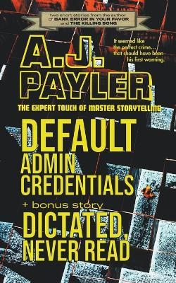 Default Admin Credentials plus bonus story "Dictated, Never Read" - A J Payler - cover