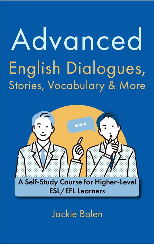 Advanced English Dialogues, Stories, Vocabulary & More: A Self-Study Course for Higher-Level ESL/EFL Learners