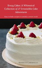 Krazy Cakes: A Whimsical Collection of 27 Irresistible Cake Adventures