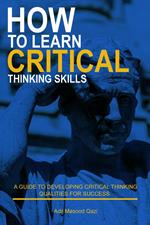 How to Learn Critical Thinking Skills: A Guide to Developing Critical Thinking Qualities for Success