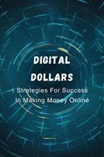 Digital Dollars: Strategies For Success In Making Money Online