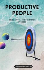 Productive People: Celebrity Hacks to Master Success