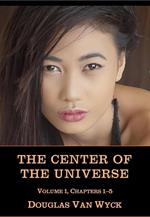 The Center of the Universe: Volume 1, Chapters 1-5