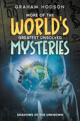 More of the World's Greatest Unsolved Mysteries Shadows of the Unknown - Graham Hodson - cover
