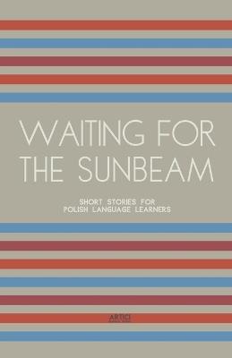 Waiting For The Sunbeam: Short Stories for Polish Language Learners - Artici Bilingual Books - cover
