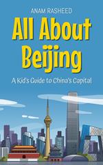 All About Beijing: A Kid's Guide to China’s Capital