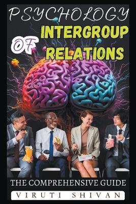 Psychology of Intergroup Relations - The Comprehensive Guide - Viruti Satyan Shivan - cover