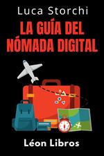 La Guía Del Nómada Digital - ¡Conquista El Mundo Y Trabaja Donde Quieras!