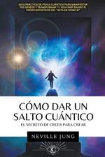 C?mo Dar Un Salto Cu?ntico - El Secreto De Creer Para Crear