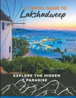 Explore the Hidden Paradise: A Travel Guide to Lakshadweep