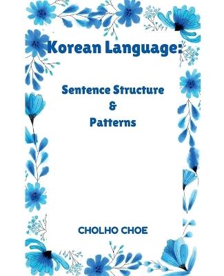 Korean Language: Sentence Structure & Patterns - Cholho Choe - cover
