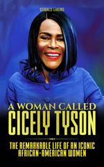 A Woman Called Cicely Tyson: The Remarkable Life of an Iconic African-American Women