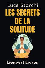 Les Secrets De La Solitude - Découvrez Votre Force Intérieure