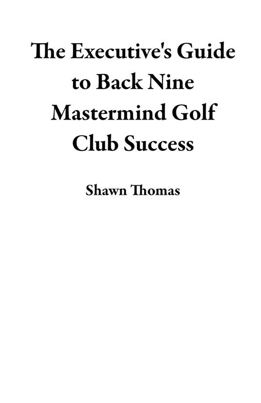 The Executive's Guide to Back Nine Mastermind Golf Club Success