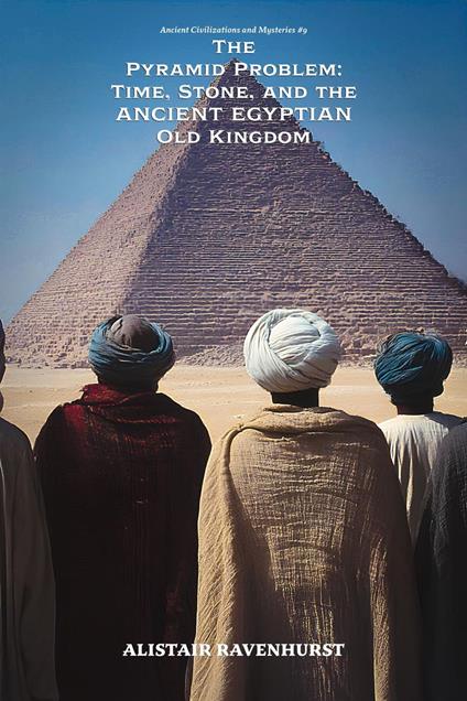 The Pyramid Problem: Time, Stone, and the Ancient Egyptian Old Kingdom