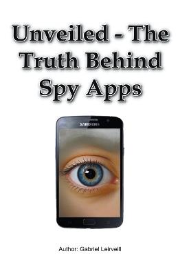 Unveiled - The Truth Behind Spy Apps - Gabriel Leirveill - cover