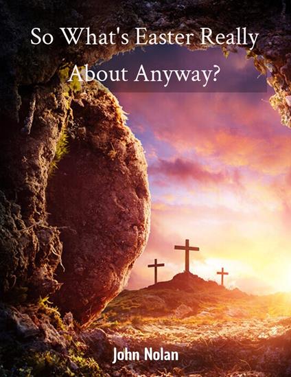 So What's Easter Really About Anyway?