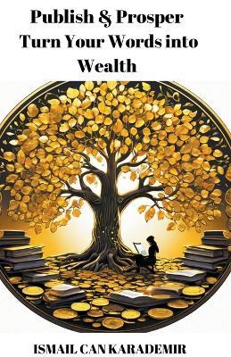 Publish & Prosper: Turn Your Words into Wealth - Ismail Can Karademir - cover