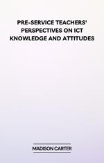 Pre-Service Teachers' Perspectives on ICT Knowledge and Attitudes