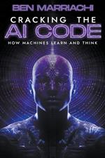 Cracking the AI Code: how Machines Learn and Think