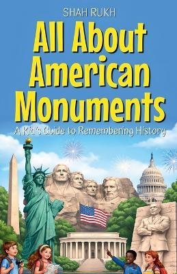 All About American Monuments: A Kid's Guide to Remembering History - Shah Rukh - cover