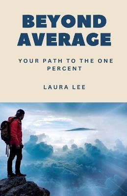 Beyond Average: Your Path to the One Percent - Laura Lee - cover