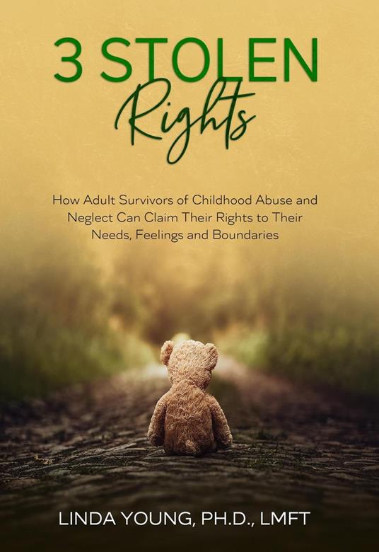 3 Stolen Rights: How Adult Survivors of Childhood Abuse and Neglect Can Claim Their Rights to Their Needs, Feelings and Boundaries