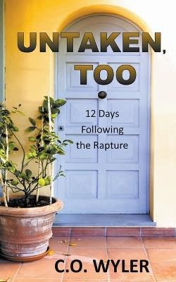 Untaken, Too: 12 Days Following the Rapture - C O Wyler - cover