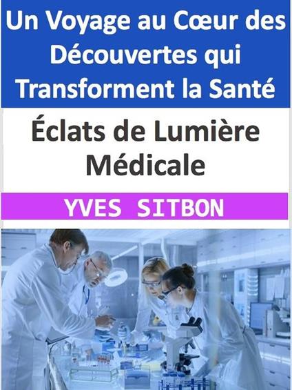 Éclats de Lumière Médicale : Un Voyage au Cœur des Découvertes qui Transforment la Santé